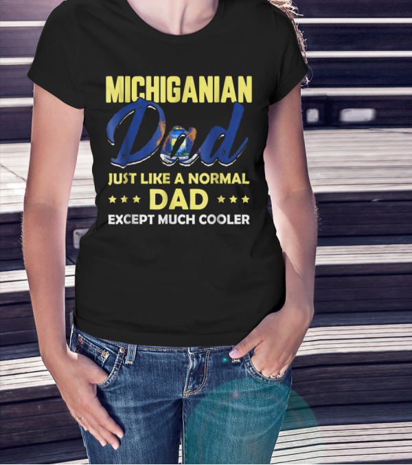 Michiganian Dad Just Like A Normal Dad Except Much Cooler T-Shirt
