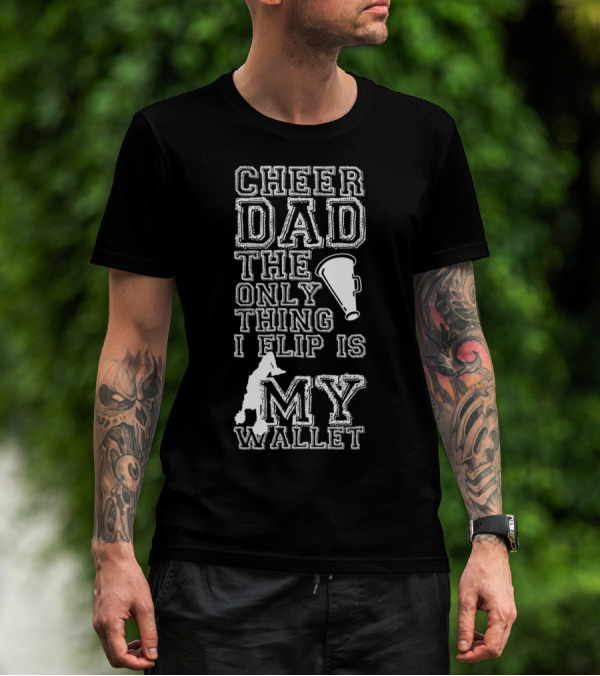 Cheer Dad The Only Thing I Flip Is My Wallet Megaphone And Cheerleader T-Shirt