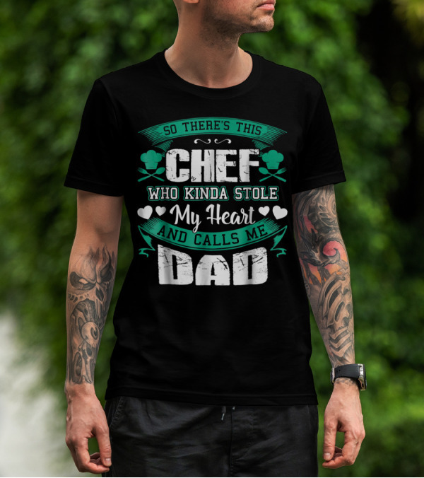 So There's This Chef Who Kinda Stole My Heart And Calls Me Dad T-Shirt