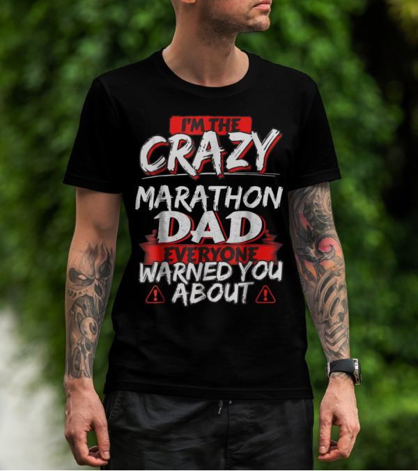I'm The Crazy Marathon Dad Everyone Warned You About T-Shirt