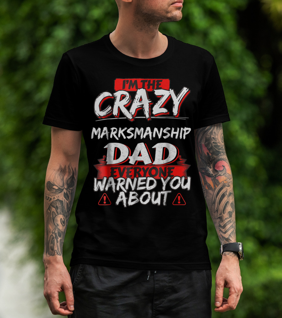 I'm The Crazy Marksmanship Dad Everyone Warned You About T-Shirt