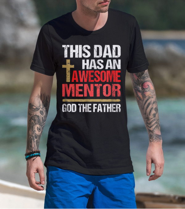 This Dad Has An Awesome Mentor God The Father T-Shirt
