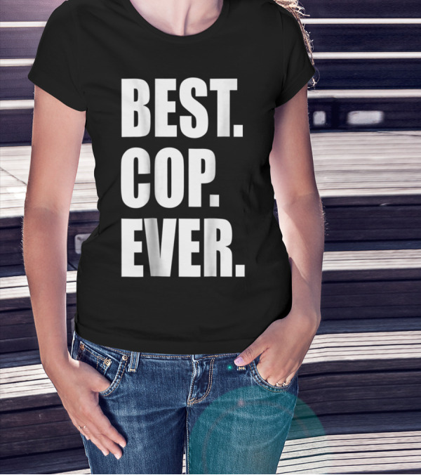 BEST COP EVER POLICE DAD T-Shirt