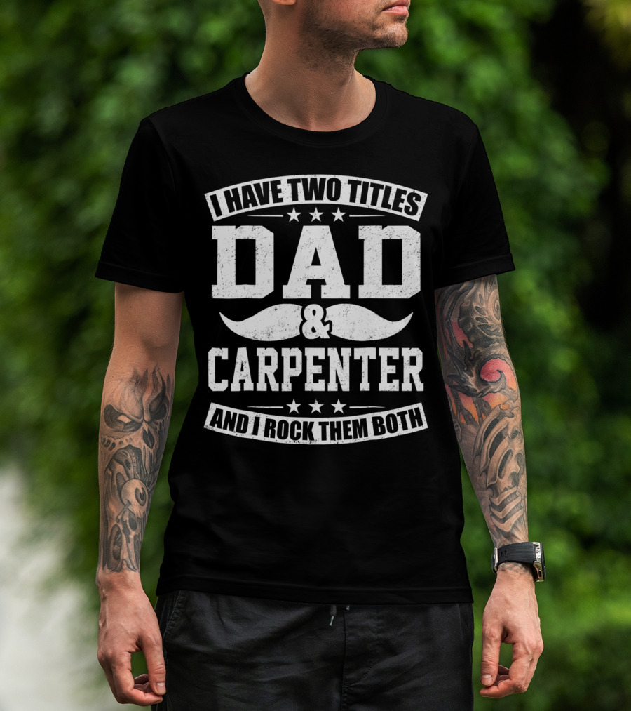 I Have Two Titles Dad And Carpenter And I Rock Them Both T-Shirt
