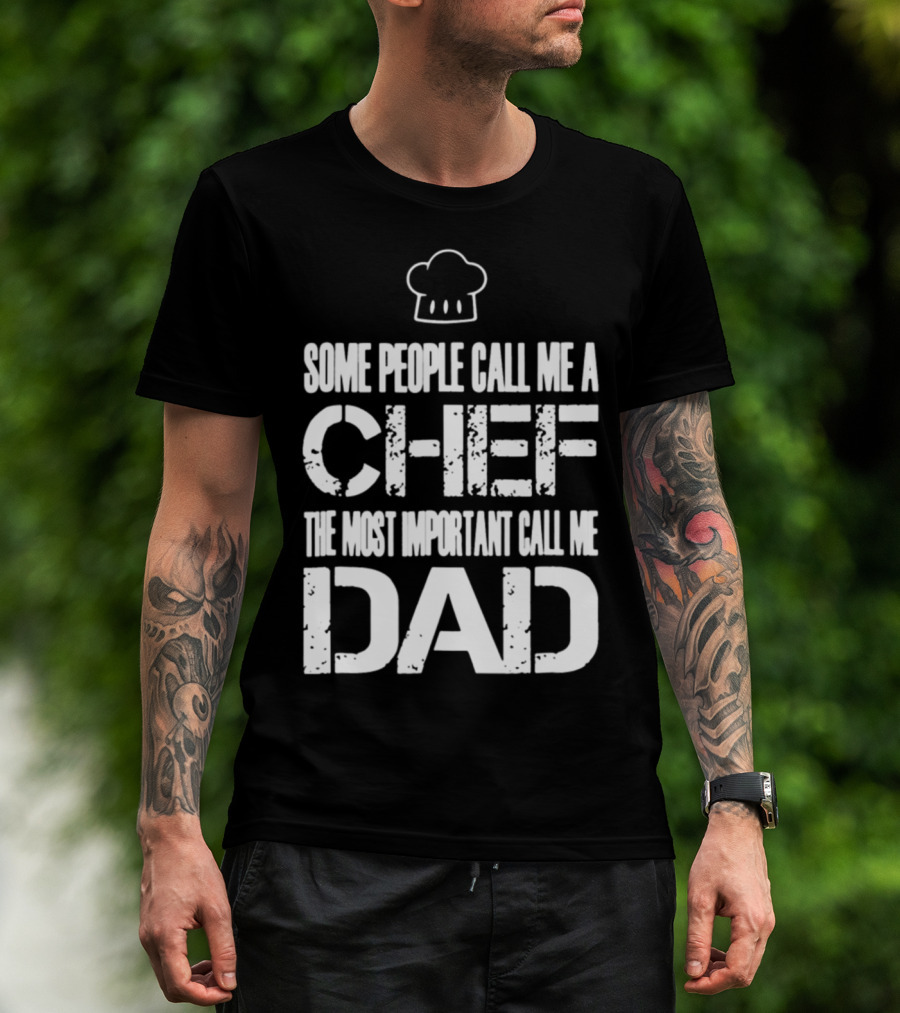Some People Call Me A Chef The Most Important Call Me Dad T-Shirt