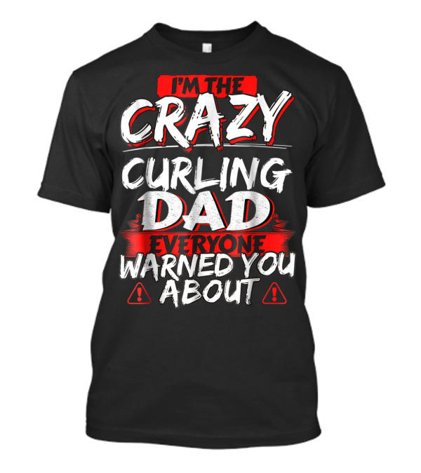 I'm The Crazy Curling Dad Everyone Warned You About T-Shirt