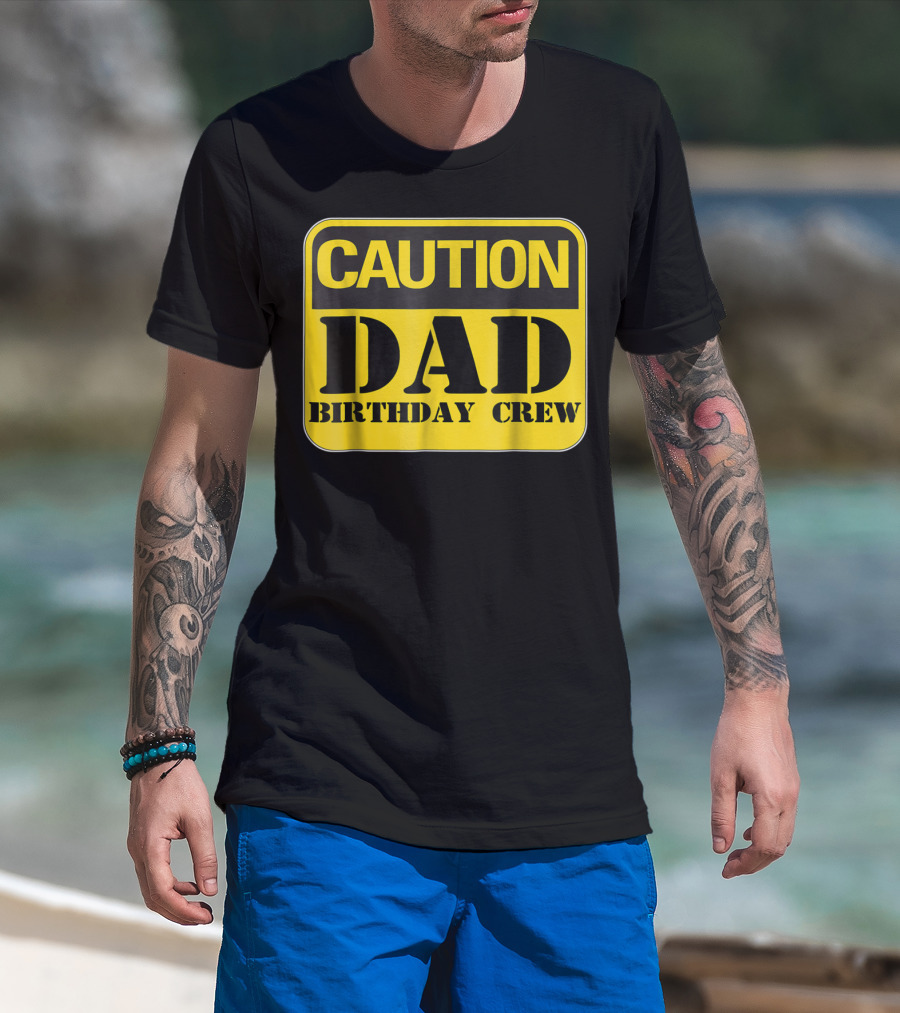 Caution Dad Birthday Crew Construction Father Party T-Shirt