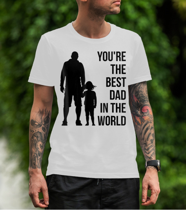 You're The Best Dad In The World T-Shirt