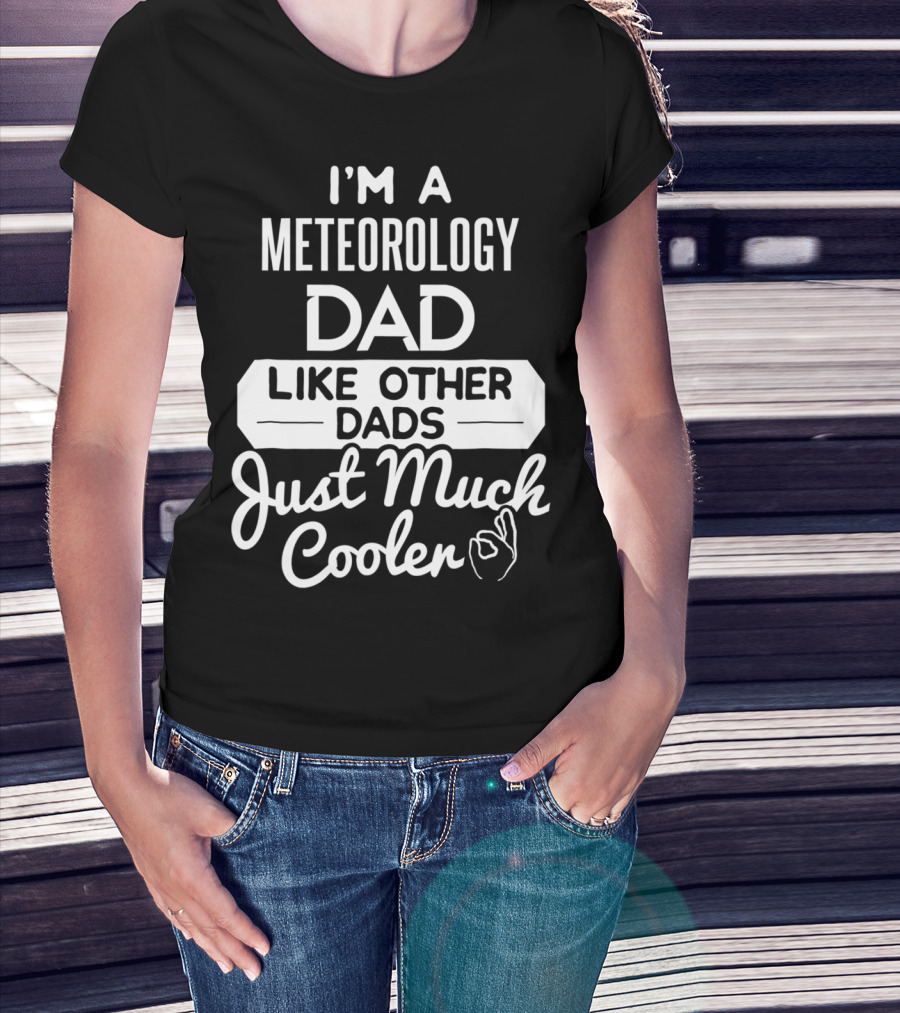 I'm A Meteorology Dad Like Other Dads Just Much Cooler T-Shirt