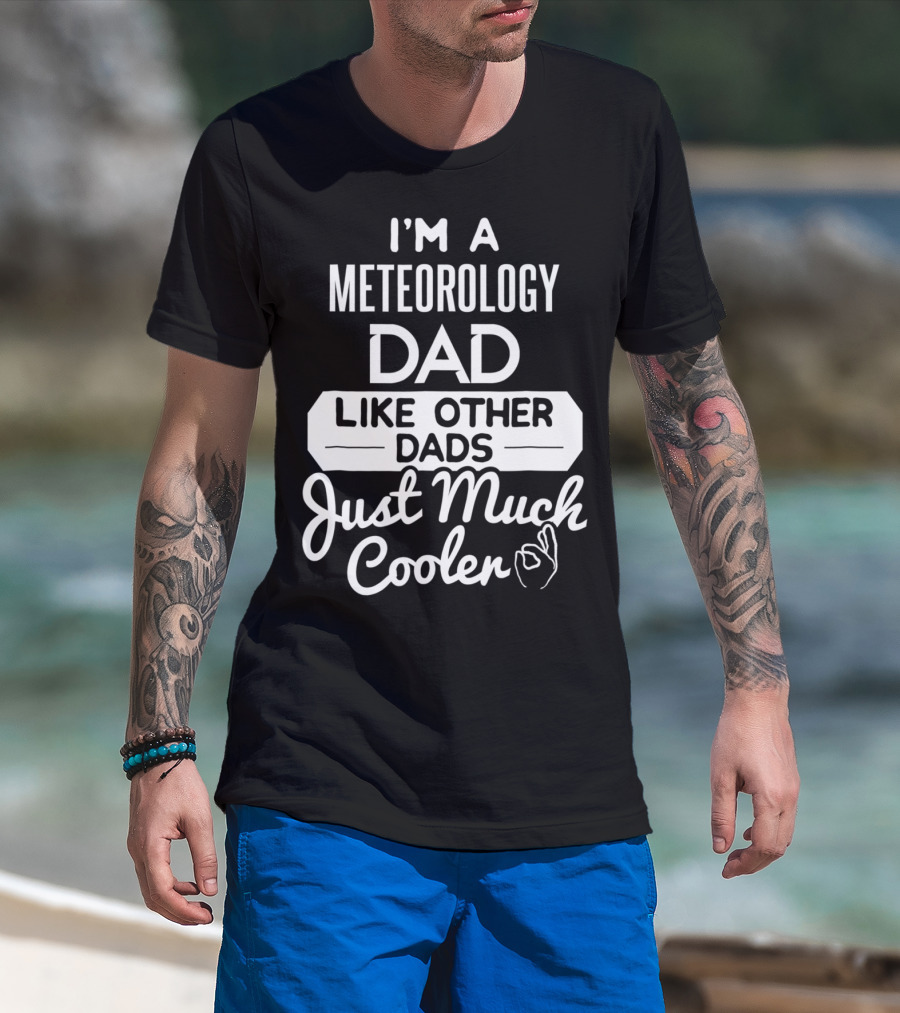 I'm A Meteorology Dad Like Other Dads Just Much Cooler T-Shirt
