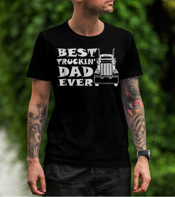 Best Truckin' Dad Ever Truck Driver T-Shirt