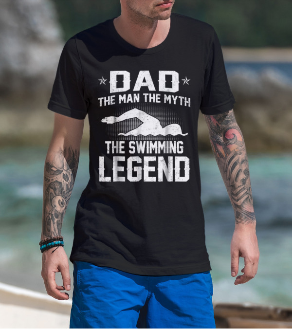 Dad The Man The Myth The Swimming Legend T-Shirt