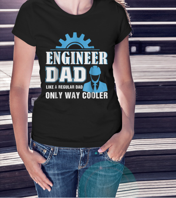 ENGINEER DAD LIKE A REGULAR DAD ONLY WAY COOLER T-Shirt