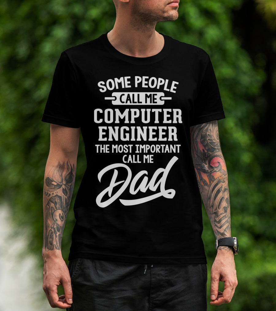 Some People Call Me Computer Engineer The Most Important Call Me Dad Fathers Day T-Shirt