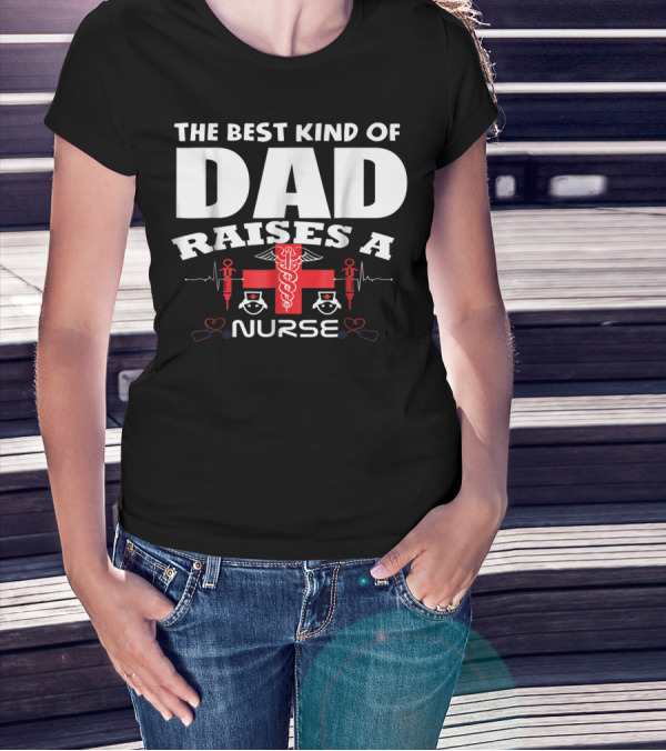 The Best Kind Of Dad Raises A Nurse With Medical Symbols T-Shirt