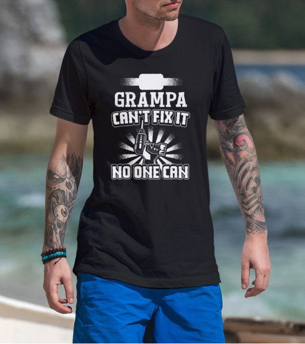 Grampa Can't Fix It No One Can Drill Power Tool T-Shirt