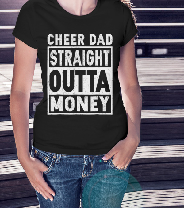 Cheer Dad Straight Outta Money T-Shirt