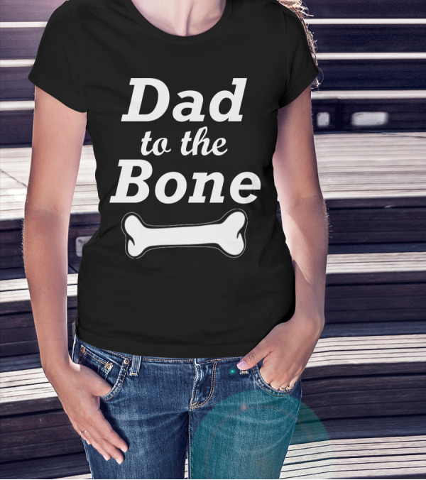 Dad To The Bone W Bone Funny Dad T-Shirt