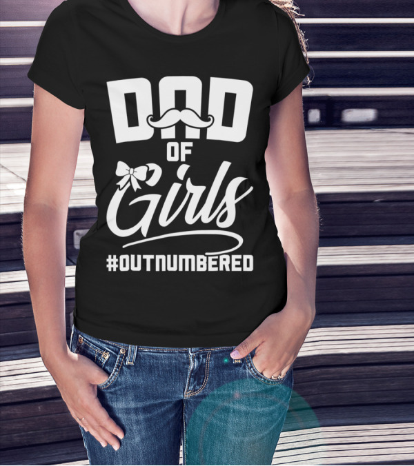 Dad Of Girls #Outnumbered Fathers Day From Daughter T-Shirt