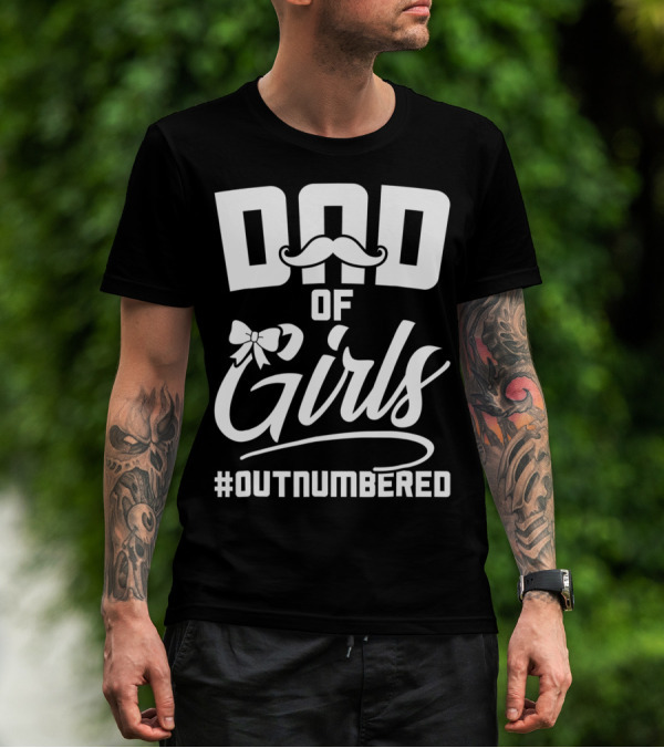 Dad Of Girls #Outnumbered Fathers Day From Daughter T-Shirt
