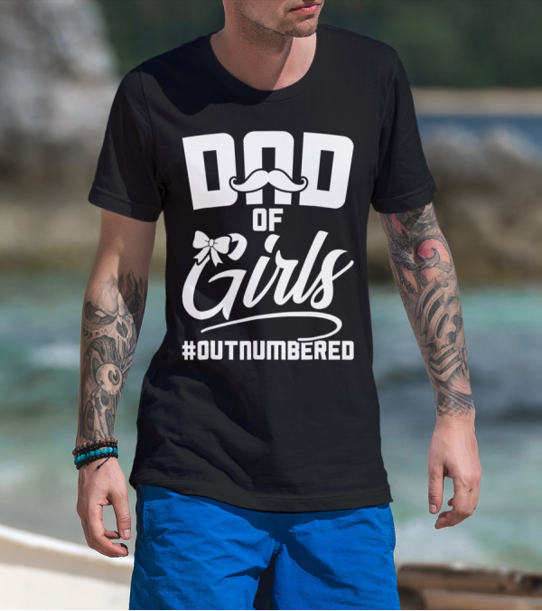 Dad Of Girls #Outnumbered Fathers Day From Daughter T-Shirt