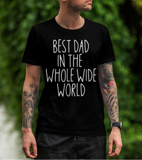 BEST DAD IN THE WHOLE WIDE WORLD T-Shirt