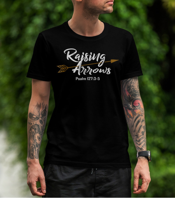 Raising Arrows Psalm 127:3-5 Christian Dad T-Shirt