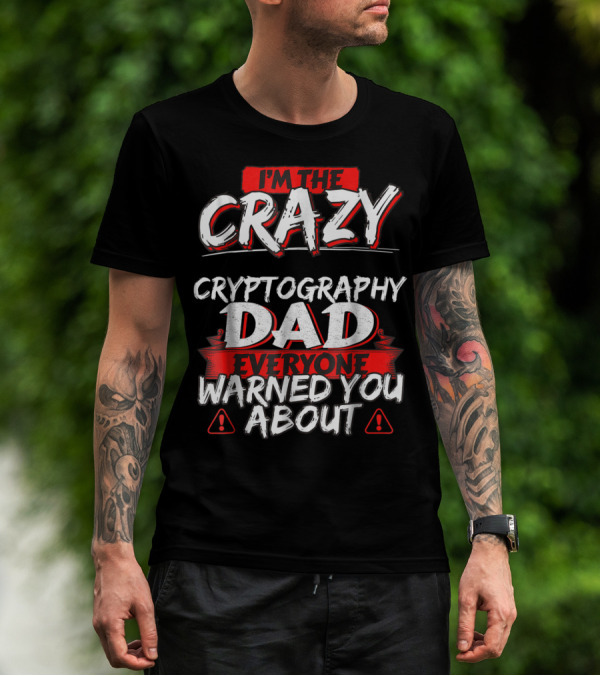 I'm The Crazy Cryptography Dad Everyone Warned You About T-Shirt