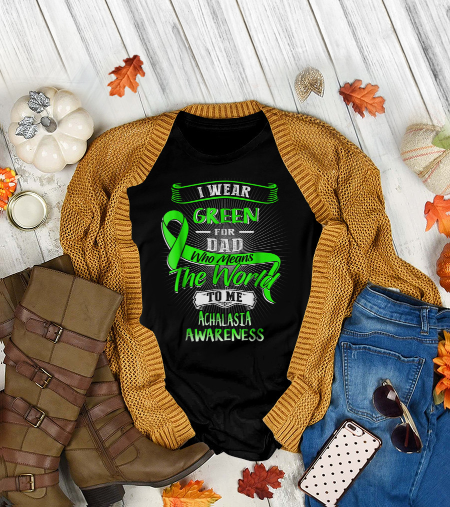 I Wear Green for Dad Who Means the World to Me Achalasia Awareness T-Shirt