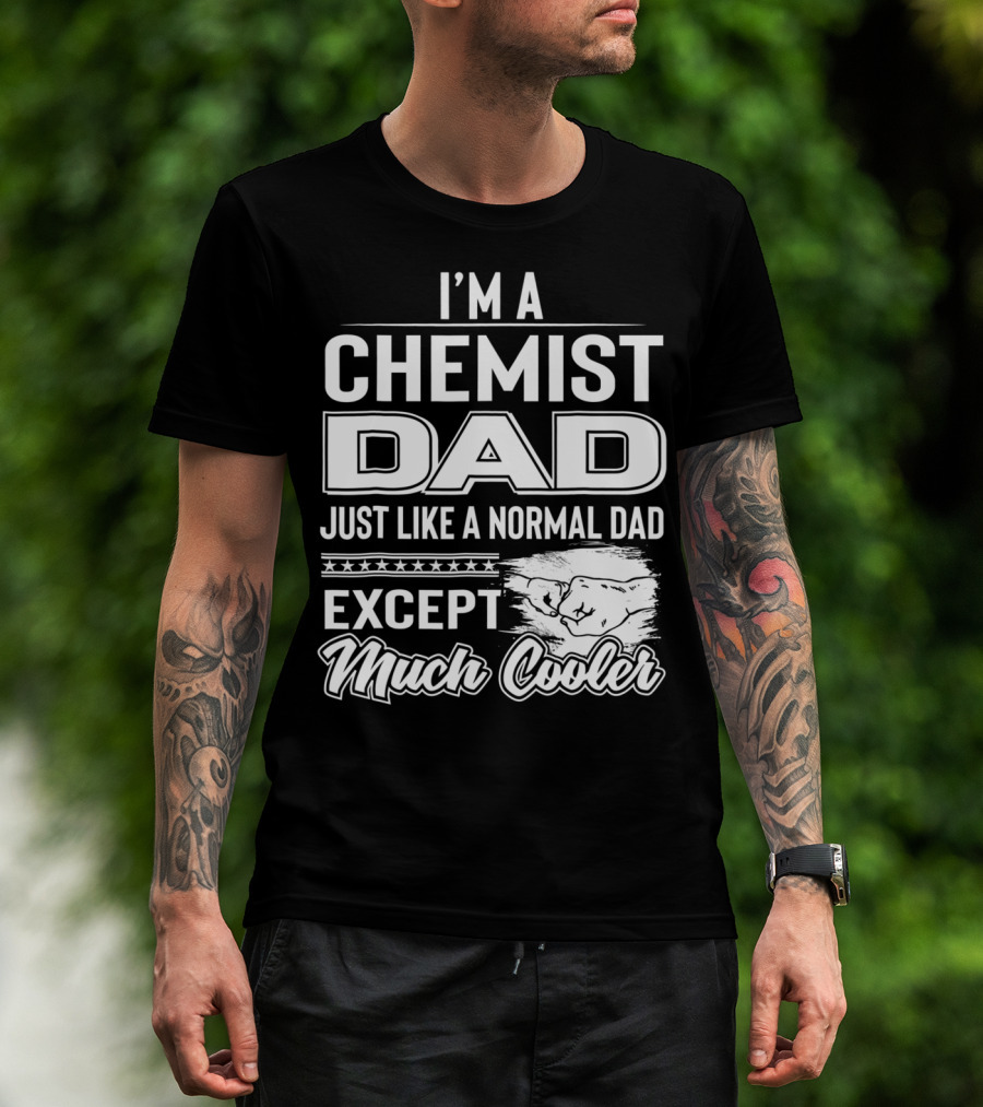 I'm A Chemist Dad Just Like A Normal Dad Except Much Cooler T-Shirt