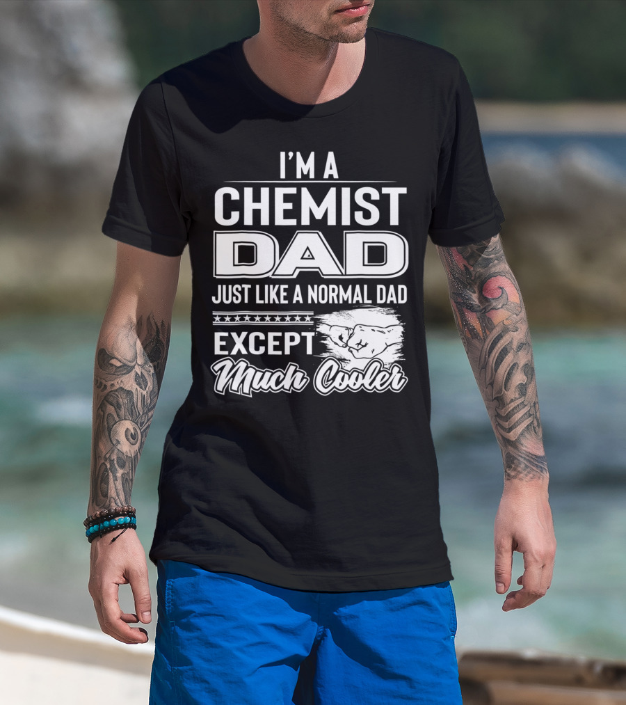 I'm A Chemist Dad Just Like A Normal Dad Except Much Cooler T-Shirt