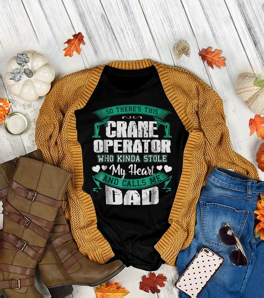 So There's This Crane Operator Who Kinda Stole My Heart and Calls Me Dad T-Shirt