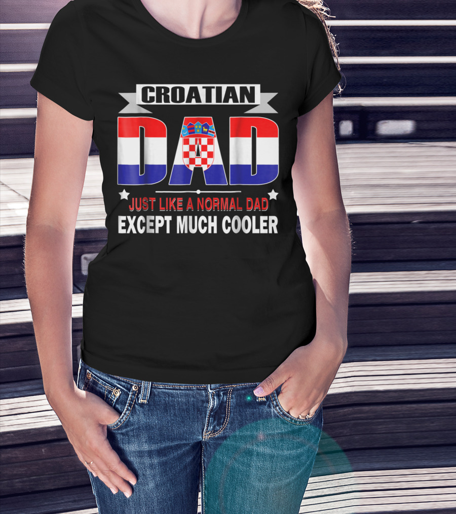 Croatian Dad Just Like A Normal Dad Except Much Cooler Flag85 T-Shirt