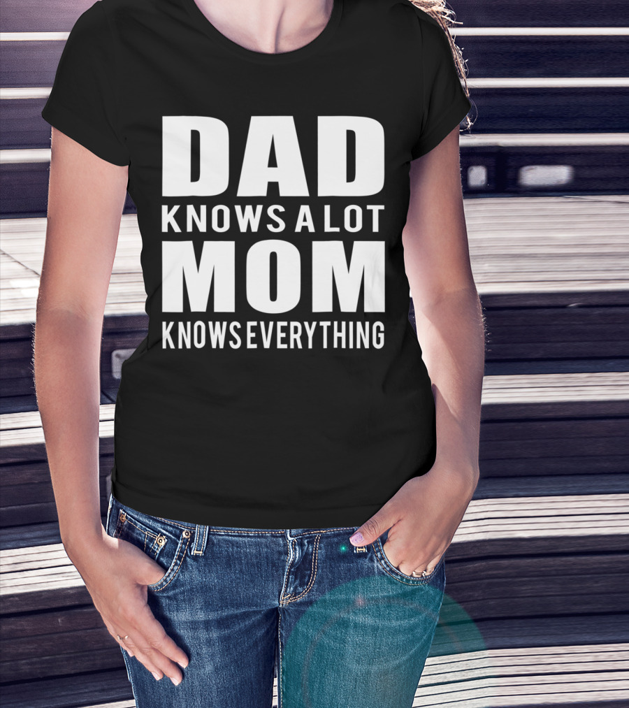 Dad Knows A Lot Mom Knows Everything T-Shirt