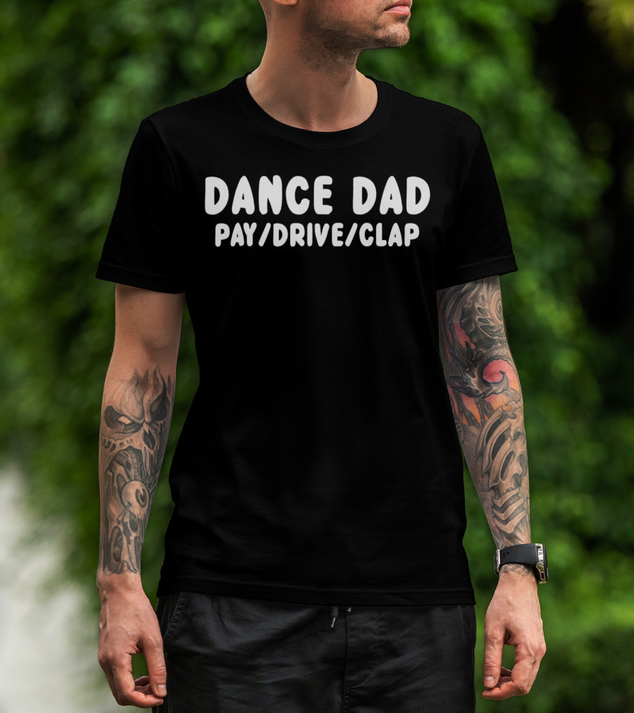 Dance Dad Pay Drive Clap Recital T-Shirt