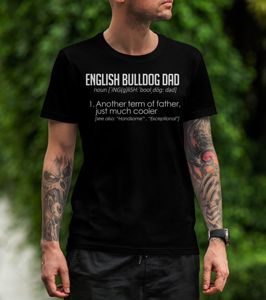 ENGLISH BULLDOG DAD Definition: Another Term Of Father, Just Much Cooler [See Also: Handsome, Exceptional] T-Shirt