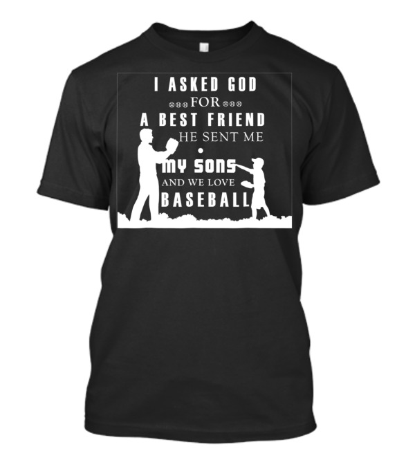 I Asked God For A Best Friend He Sent Me My Sons And We Love Baseball T-Shirt