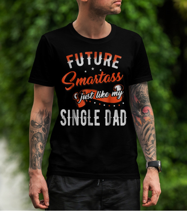 Future Smartass Just Like My Single Dad Fathers Day T-Shirt
