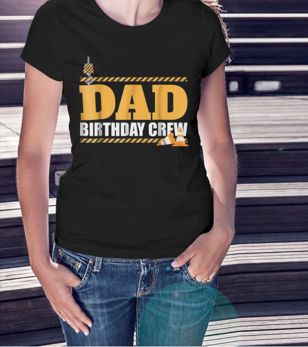 Dad Birthday Crew Construction Theme With Crane And Cones T-Shirt