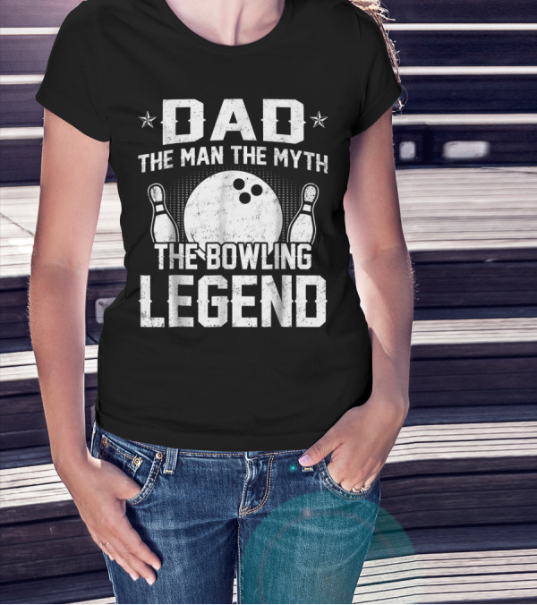 Dad The Man The Myth The Bowling Legend Bowling Pins And Ball T-Shirt