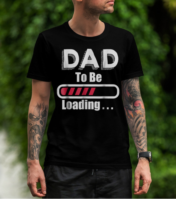 Dad To Be Loading First Time Dad Funny Dad Progress Bar T-Shirt