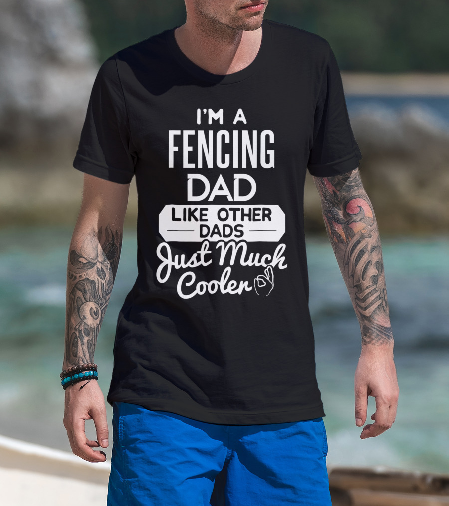 I'm A Fencing Dad Like Other Dads Just Much Cooler T-Shirt