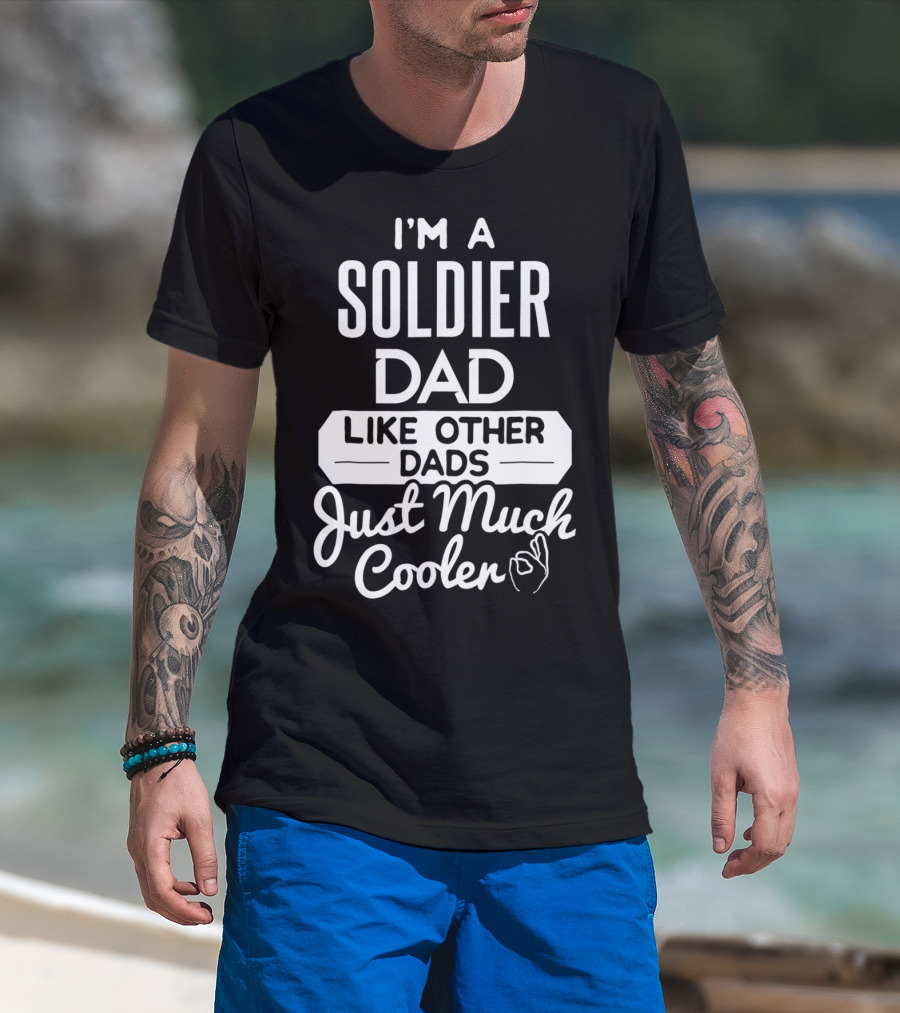 I'm A Soldier Dad Like Other Dads Just Much Cooler T-Shirt