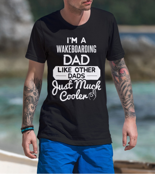 I'm A Wakeboarding Dad Like Other Dads Just Much Cooler T-Shirt