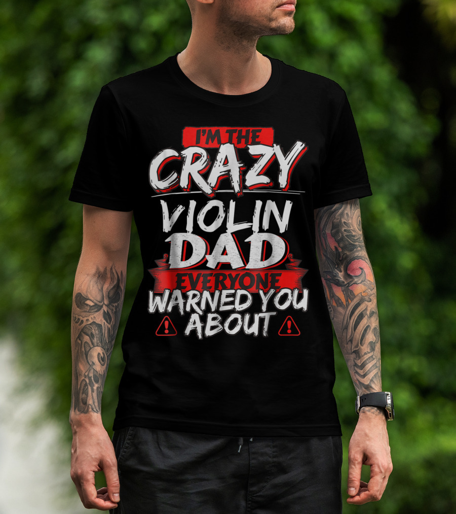 I'm The Crazy Violin Dad Everyone Warned You About T-Shirt