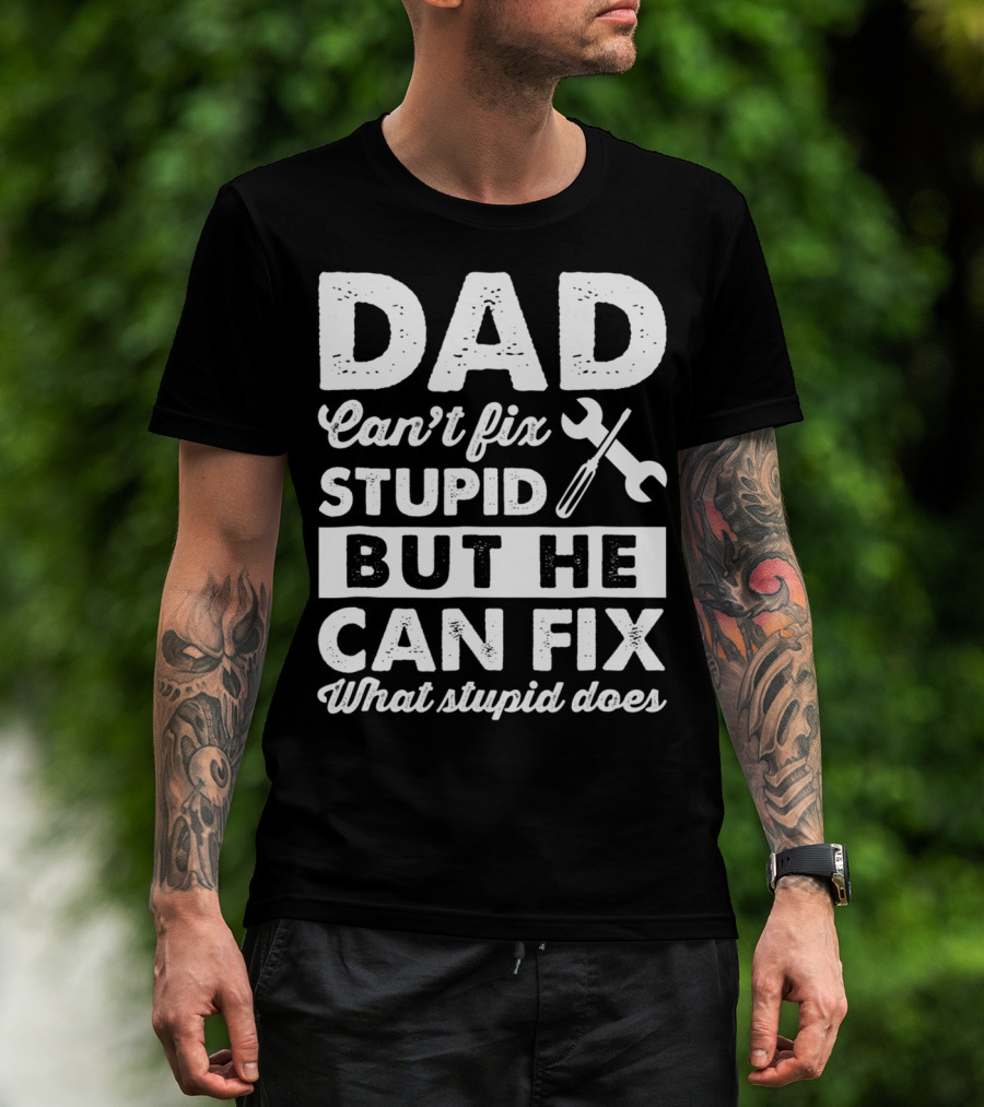 Dad Can't Fix Stupid But He Can Fix What Stupid Does Wrench T-Shirt