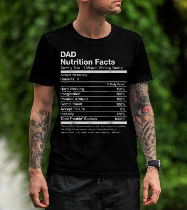 Dad Nutrition Facts Miracle Working Genius Hard Working Imagination Positive Attitude Commitment Accept Failure Insanity Total Freakin Badass T-Shirt