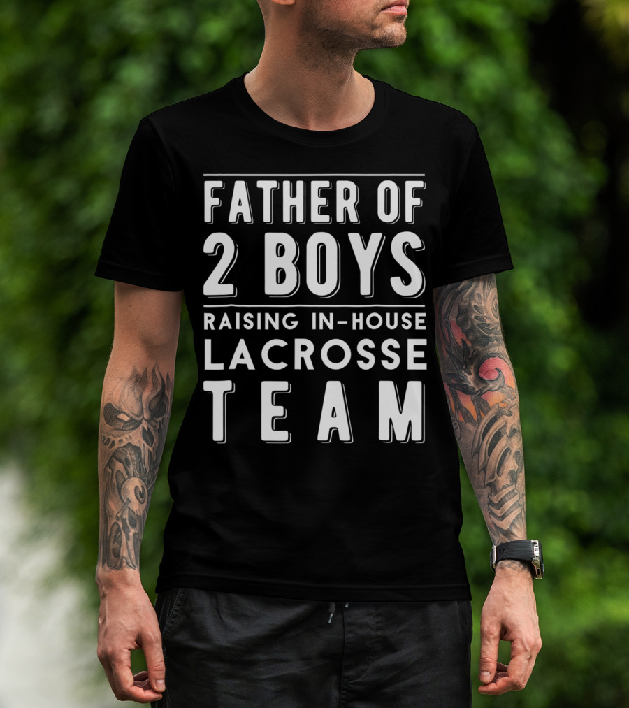 Father Of 2 Boys Raising In-House Lacrosse Team T-Shirt