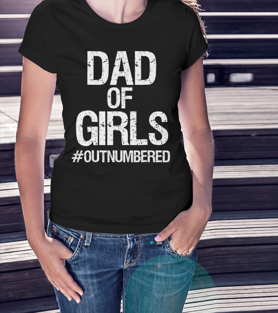 Dad Of Girls #Outnumbered Daddy T-Shirt