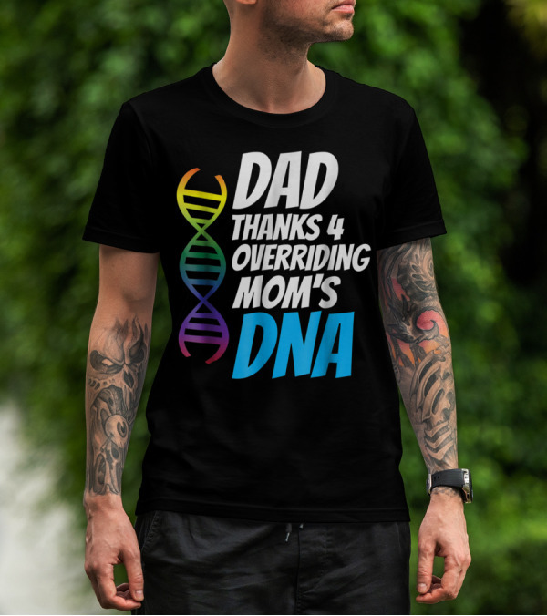 Dad Thanks 4 Overriding Mom's DNA Rainbow Chromosome T-Shirt